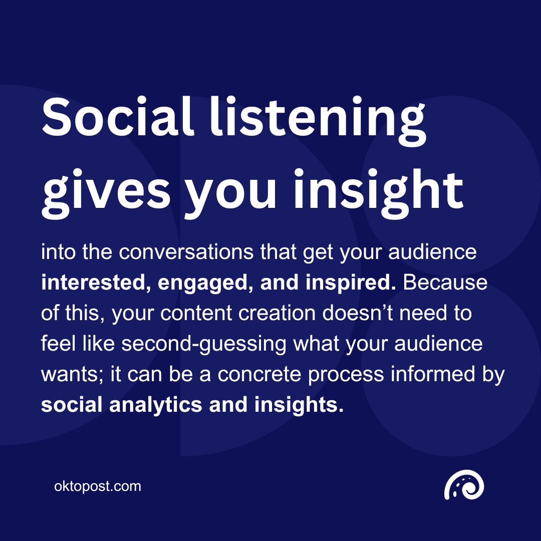 Social listening gives you insight into the conversations that get your audience interested, engaged, and inspired. Because of this, your content creation doesn’t need to feel like second-guessing what your audience wants; it can be a concrete process informed by social analytics and insights.
