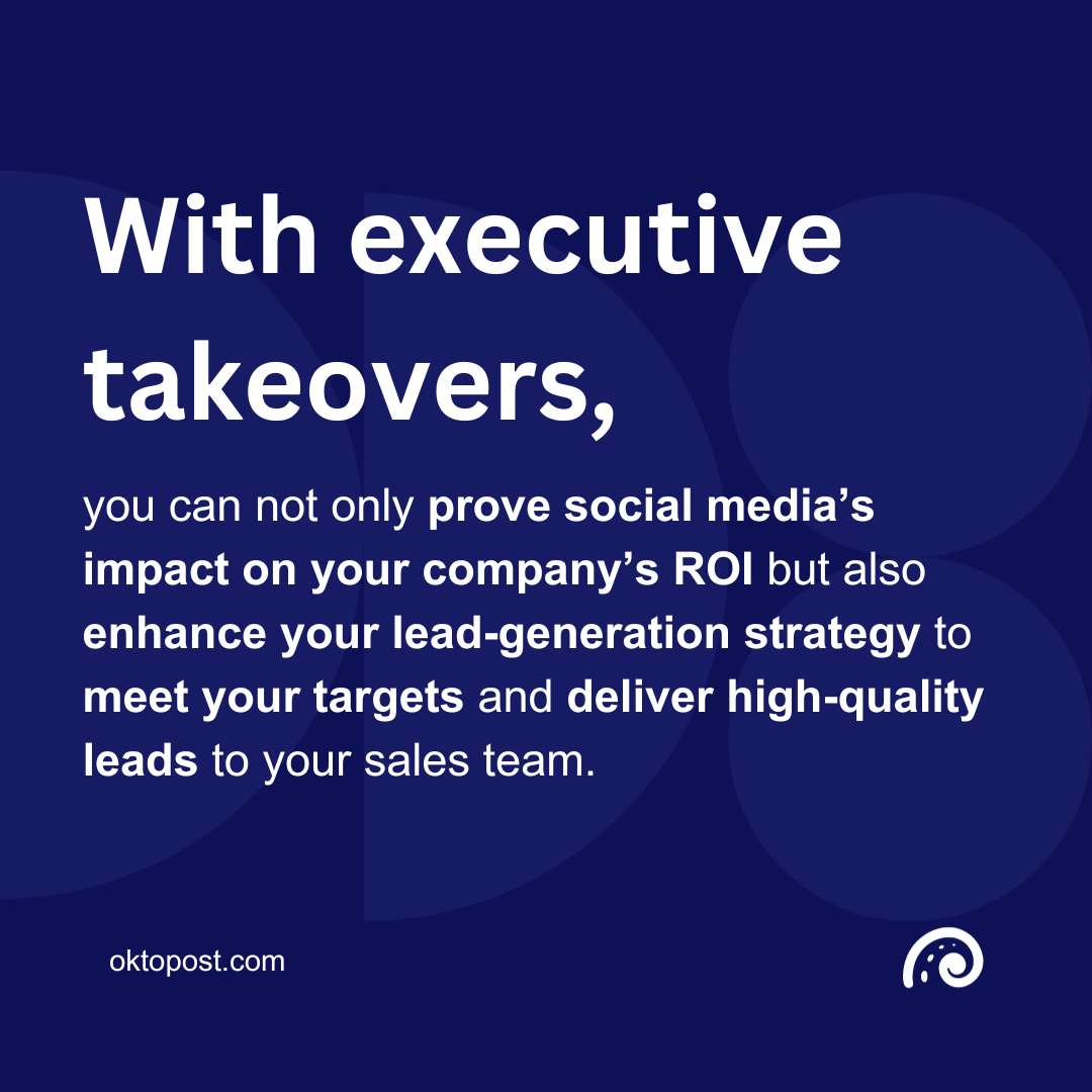 With executive takeovers, you can not only prove social media’s impact on your company’s ROI but also enhance your lead-generation strategy to meet your targets and deliver high-quality leads to your sales team.
